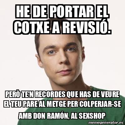 Meme Sheldon Cooper He De Portar El Cotxe A Revisi Per Te N