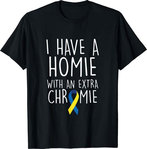 Down Syndrome Awareness I Have A Homie Extra Chromie Ts T Shirt