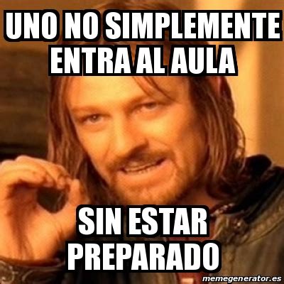 Meme Boromir Uno No Simplemente Entra Al Aula Sin Estar Preparado