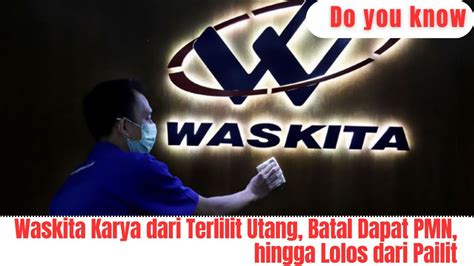 Waskita Karya Dari Terlilit Utang Batal Dapat PMN Hingga Lolos Dari