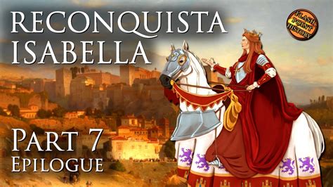 Epilogue Isabella Of Castile Reconquista Part Youtube