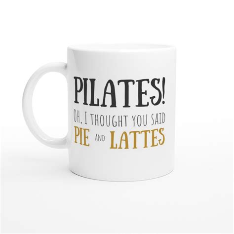 Pilates Oh I Thought You Said Pie And Lattes White 11oz Ceramic Mug Etsy