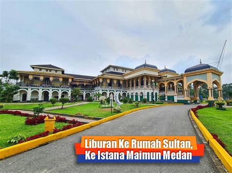 Istana Maimun Istana Raja Yang Boleh Dikunjungi Rakyat Biasa