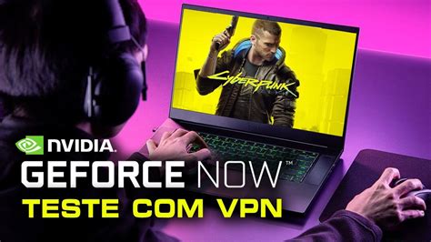 GeForce Now VPN é Surpreendente Testando a Versão Free do