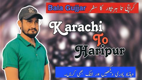 Karachi To Haripur Karachi To Haripur Hazara Bala Gujjar Ka Safar Karachi To Abbtabad