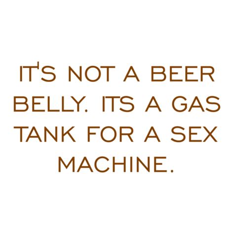 Its Not A Beer Belly Its A Gas Tank For A Sex Machine Shirt