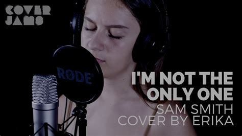 Sam Smith Im Not The Only One Cover By Erika Youtube