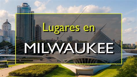 Milwaukee Los 10 Mejores Lugares Para Visitar En Milwaukee Wisconsin