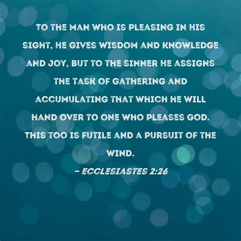 Ecclesiastes 2:26 To the man who is pleasing in His sight, He gives