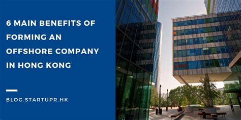 6 Main Benefits Of Forming An Offshore Company In Hong Kong Startuprhk