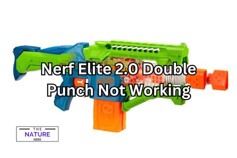 Nerf Elite 2 0 Double Punch Not Working How To Fix The Nature Hero