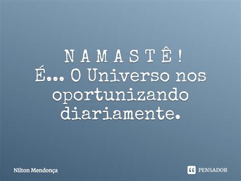 N A M A S T Ê É O Universo Nos Nilton Mendonça Pensador