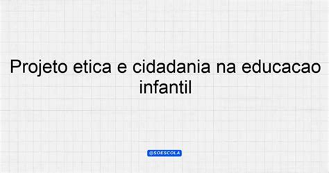 Projeto Tica E Cidadania Na Educa O Infantil