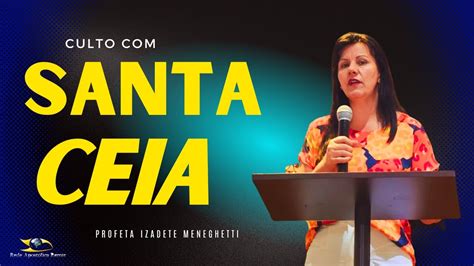 Culto Santa Ceia Ministração Profeta Izadete Meneghetti YouTube