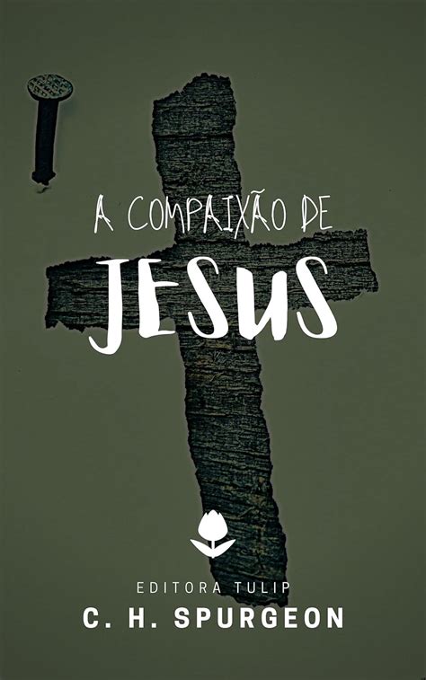 A Compaix O De Jesus Charles Haddon Spurgeon Ebook Spurgeon C H