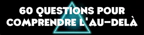 60 questions pour comprendre l au delà Au delà de l invisible