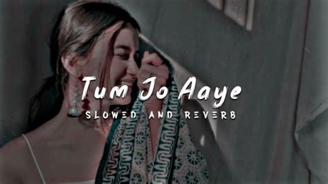 Tum Jo Aaye Zindagi Mein Lofi Slowed Reverb Bollywood Slow