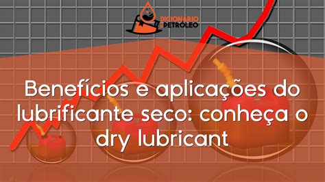 Benef Cios E Aplica Es Do Lubrificante Seco Conhe A O Dry Lubricant