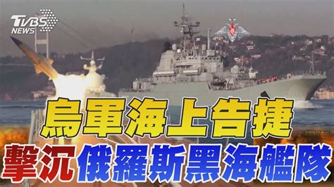 烏軍擊沉俄羅斯黑海艦隊 海上告捷 俄艦隊1 3遭摧毀 烏打通黑海運糧道｜tvbs新聞 Tvbsnews02 Youtube