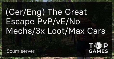 Ger Eng The Great Escape Pvp Ve No Mechs X Loot Max Cars Scum Server