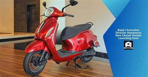 Bajaj S Executive Director Announces New Chetak Variant Launching Soon