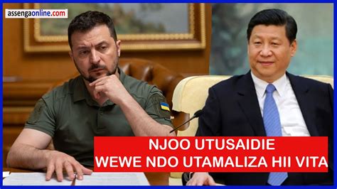 RAIS WA UKRAINE AIANGUKIA CHINA KUSAIDIA KUMALIZA VITA YAKE NA URUSI