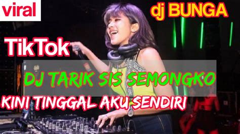 Dj Tarik Sis Semongko Kini Tinggal Aku Sendiri Dj Bunga Viral Tiktok