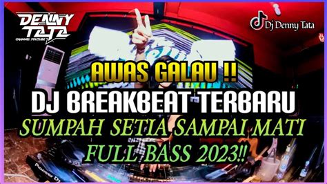 AWAS GALAU DJ BREAKBEAT TERBARU 2023 SUMPAH SETIA SAMPAI MATI FULL