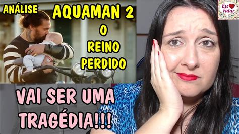 AnÁlise Trailer 2 De Aquaman 2 O Reino Perdido Vai Ser Uma