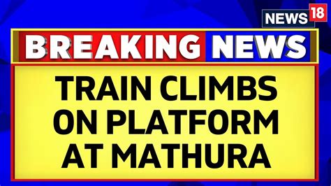 Up Train Accident Today News Train Climbs Platform At Mathura Railway