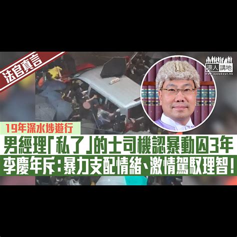 【短片】【法官真言】19年深水埗遊行 會計師樓男經理「私了」的士司機 認暴動罪囚3年 李慶年斥：暴力支配情緒、激情駕馭理智！ 港人點播 港人講地