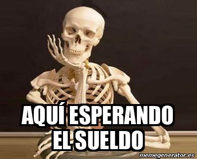 Meme Personalizado Aquí esperando el sueldo 33122678