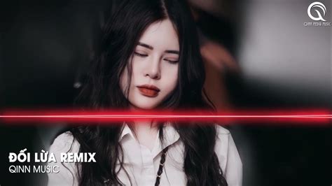 ♫dỐi LỪa Remix Anh ĐƯa Tay Ra ĐỂ CỐ VuỐt Ve KhuÔn MẶt Em ThẬt Xinh