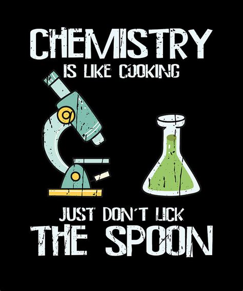 Chemistry Is Like Cooking Just Don T Lick The Spoon Chemicals Digital