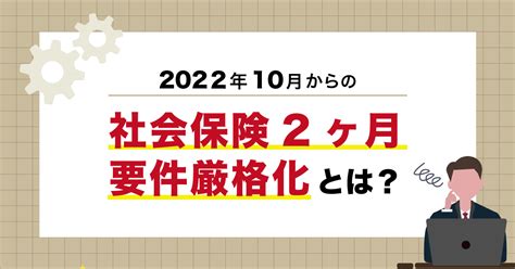 2022年10月からの社会保険2ヶ月要件厳格化とは？｜mikataミカタグループ