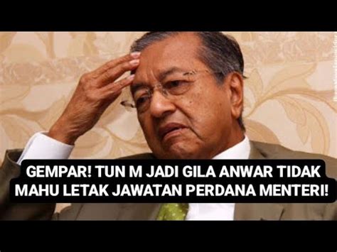 Gempar Tun M Tersiksa Anwar Tidak Letak Jawatan Pm Youtube