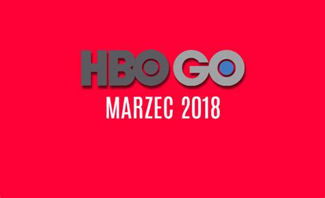 HBO GO marzec 2018 lista seriali i filmów na HBO w marcu