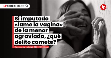 Si imputado lame la vagina de la menor agraviada qué delito comete RN Lima LP