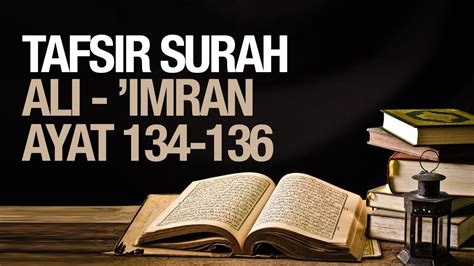 Tafsir Surah Ali Imran Ayat 134 136 Ustadz Ahmad Zainuddin Al Banjary