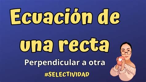 Ecuaci N De Una Recta Perpendicular A Otra Academia Selectividad