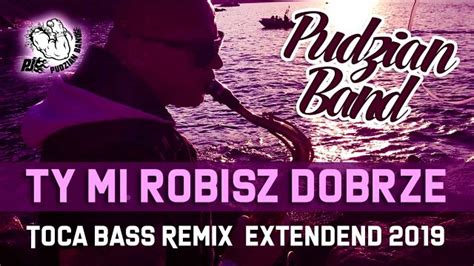 Teledysk PUDZIAN BAND TY MI ROBISZ DOBRZE Toca Bass Remix DJ