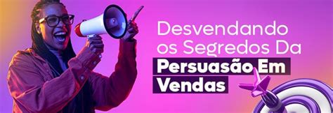 Desvendando Os Segredos Da Persuas O Em Vendas