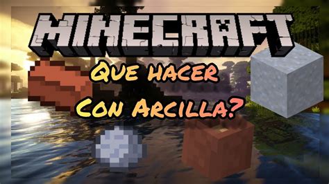 Que Se Puede Hacer Con La Arcilla En Minecraft YouTube