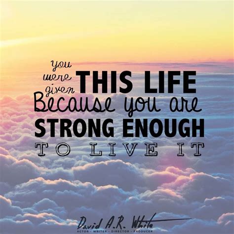 You Were Given This Life Because You Are Strong Enough To Live It