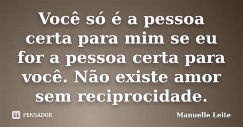 Voc S A Pessoa Certa Para Mim Se Manuelle Leite Pensador