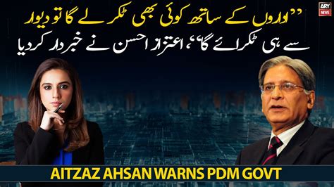 Anyone Who Collides With The Institutions Will Hit The Wall Aitzaz