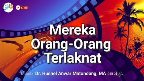 Mereka Orang Orang Terlaknat Ustadz Dr Husnel Anwar Matondang Ma