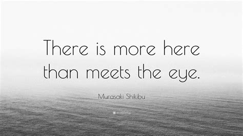 Murasaki Shikibu Quote There Is More Here Than Meets The Eye