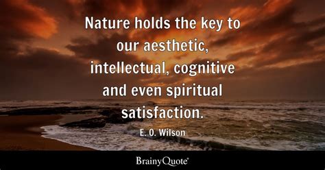 E. O. Wilson - Nature holds the key to our aesthetic...