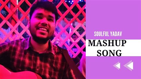 Mashup Songs Unplugged Cover Soulful Yadav Mashup Apnabnale